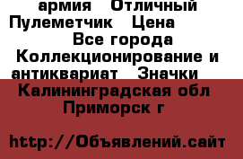 1.2) армия : Отличный Пулеметчик › Цена ­ 4 450 - Все города Коллекционирование и антиквариат » Значки   . Калининградская обл.,Приморск г.